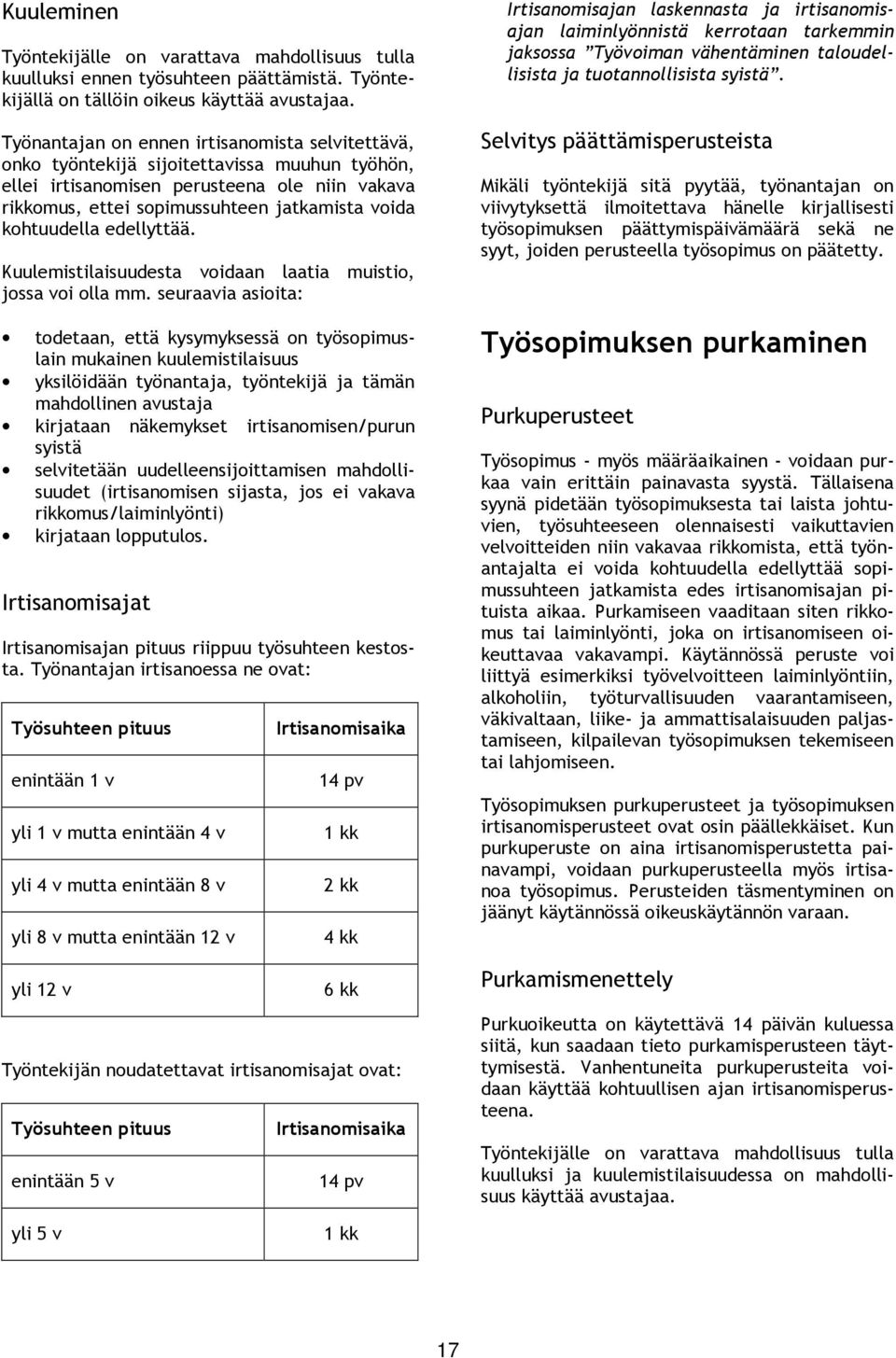 kohtuudella edellyttää. Kuulemistilaisuudesta voidaan laatia muistio, jossa voi olla mm.