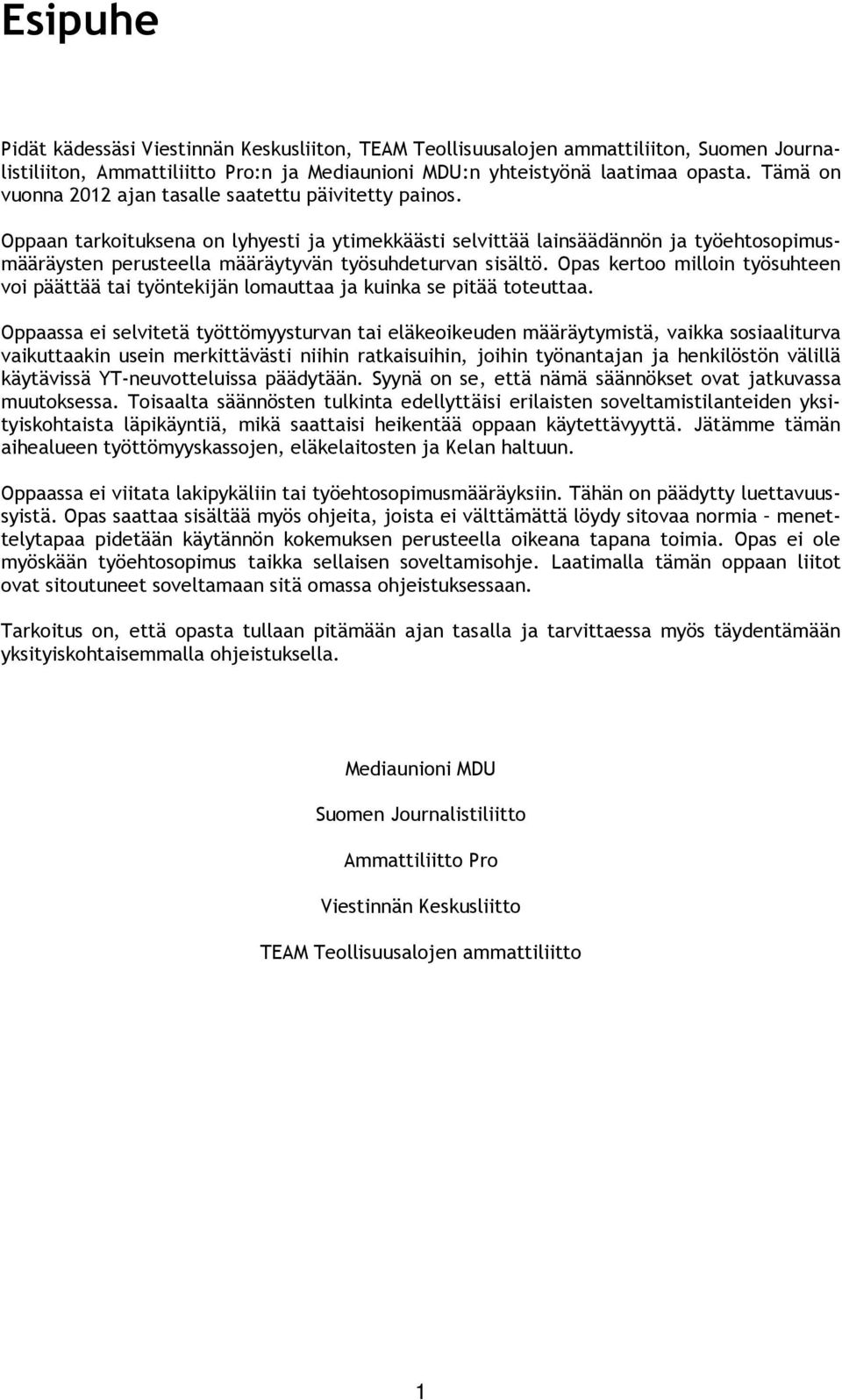 Oppaan tarkoituksena on lyhyesti ja ytimekkäästi selvittää lainsäädännön ja työehtosopimusmääräysten perusteella määräytyvän työsuhdeturvan sisältö.