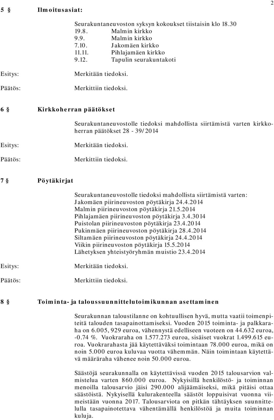 7 Pöytäkirjat Seurakuntaneuvostolle tiedoksi mahdollista siirtämistä varten: Jakomäen piirineuvoston pöytäkirja 24.4.2014 Malmin piirineuvoston pöytäkirja 21.5.