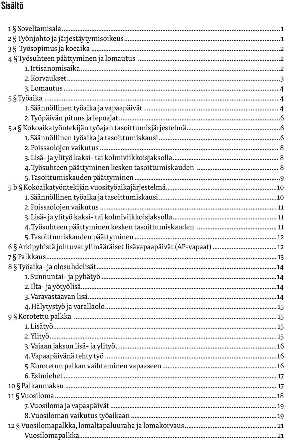 Säännöllinen työaika ja tasoittumiskausi...6 2. Poissaolojen vaikutus... 8 3. Lisä- ja ylityö kaksi- tai kolmiviikkoisjaksolla... 8 4. Työsuhteen päättyminen kesken tasoittumiskauden... 8 5.