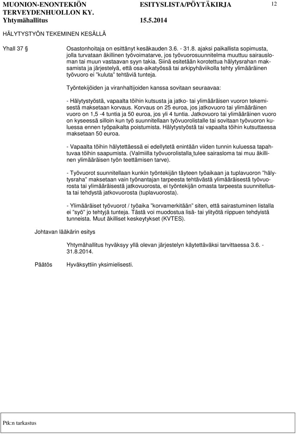 Siinä esitetään korotettua hälytysrahan maksamista ja järjestelyä, että osa-aikatyössä tai arkipyhäviikolla tehty ylimääräinen työvuoro ei kuluta tehtäviä tunteja.