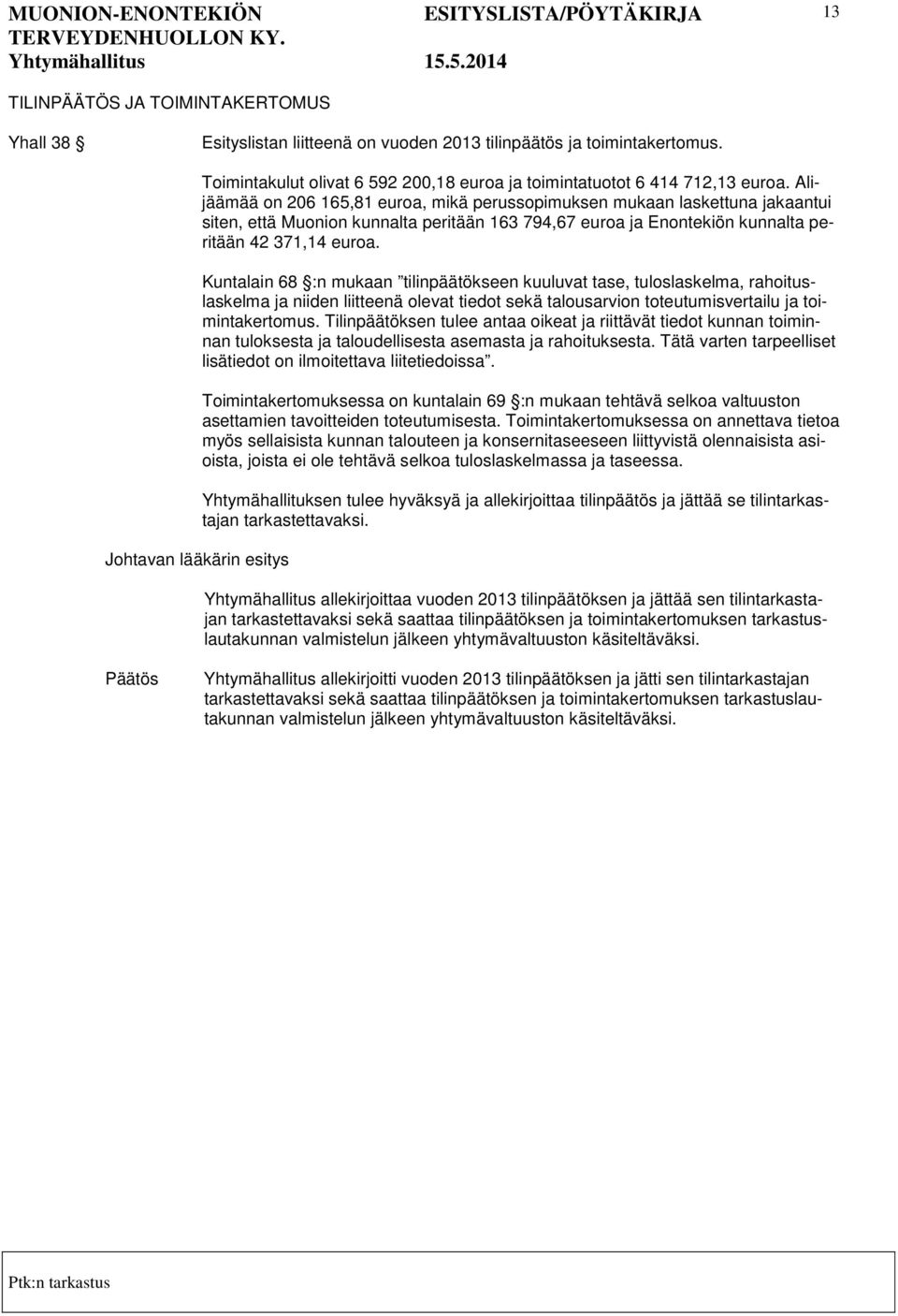 Alijäämää on 206 165,81 euroa, mikä perussopimuksen mukaan laskettuna jakaantui siten, että Muonion kunnalta peritään 163 794,67 euroa ja Enontekiön kunnalta peritään 42 371,14 euroa.