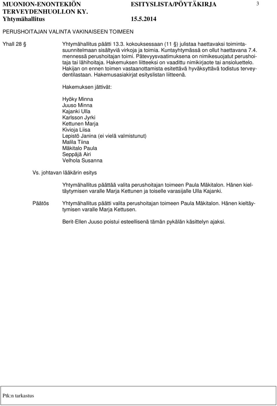 Hakemuksen liitteeksi on vaadittu nimikirjaote tai ansioluettelo. Hakijan on ennen toimen vastaanottamista esitettävä hyväksyttävä todistus terveydentilastaan.