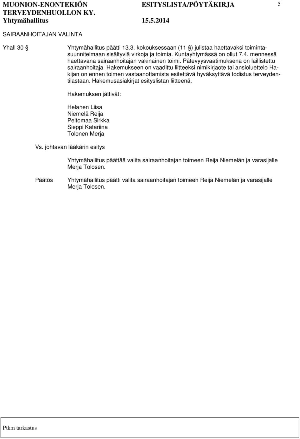 Hakemukseen on vaadittu liitteeksi nimikirjaote tai ansioluettelo Hakijan on ennen toimen vastaanottamista esitettävä hyväksyttävä todistus terveydentilastaan.