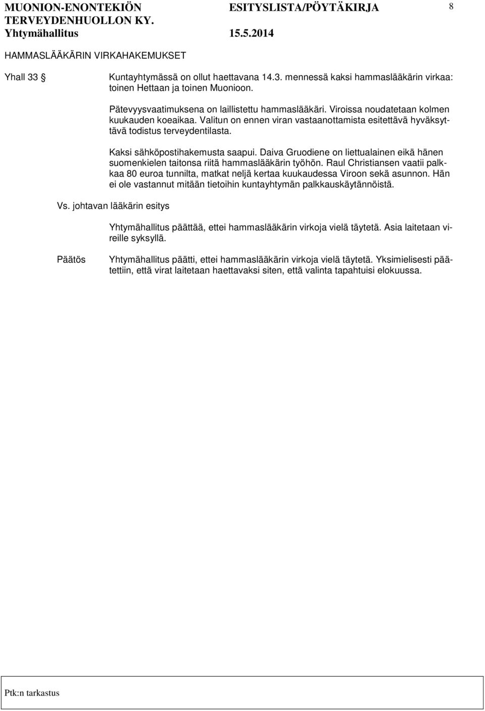 Kaksi sähköpostihakemusta saapui. Daiva Gruodiene on liettualainen eikä hänen suomenkielen taitonsa riitä hammaslääkärin työhön.