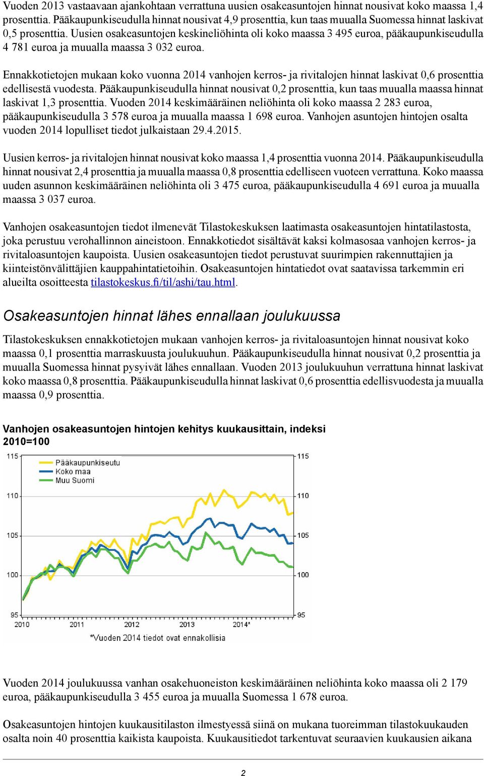 vanhojen kerros- ja rivitalojen hinnat laskivat 0,6 prosenttia edellisestä vuodesta Pääkaupunkiseudulla hinnat nousivat prosenttia, kun taas muualla maassa hinnat laskivat 1,3 prosenttia Vuoden 2014