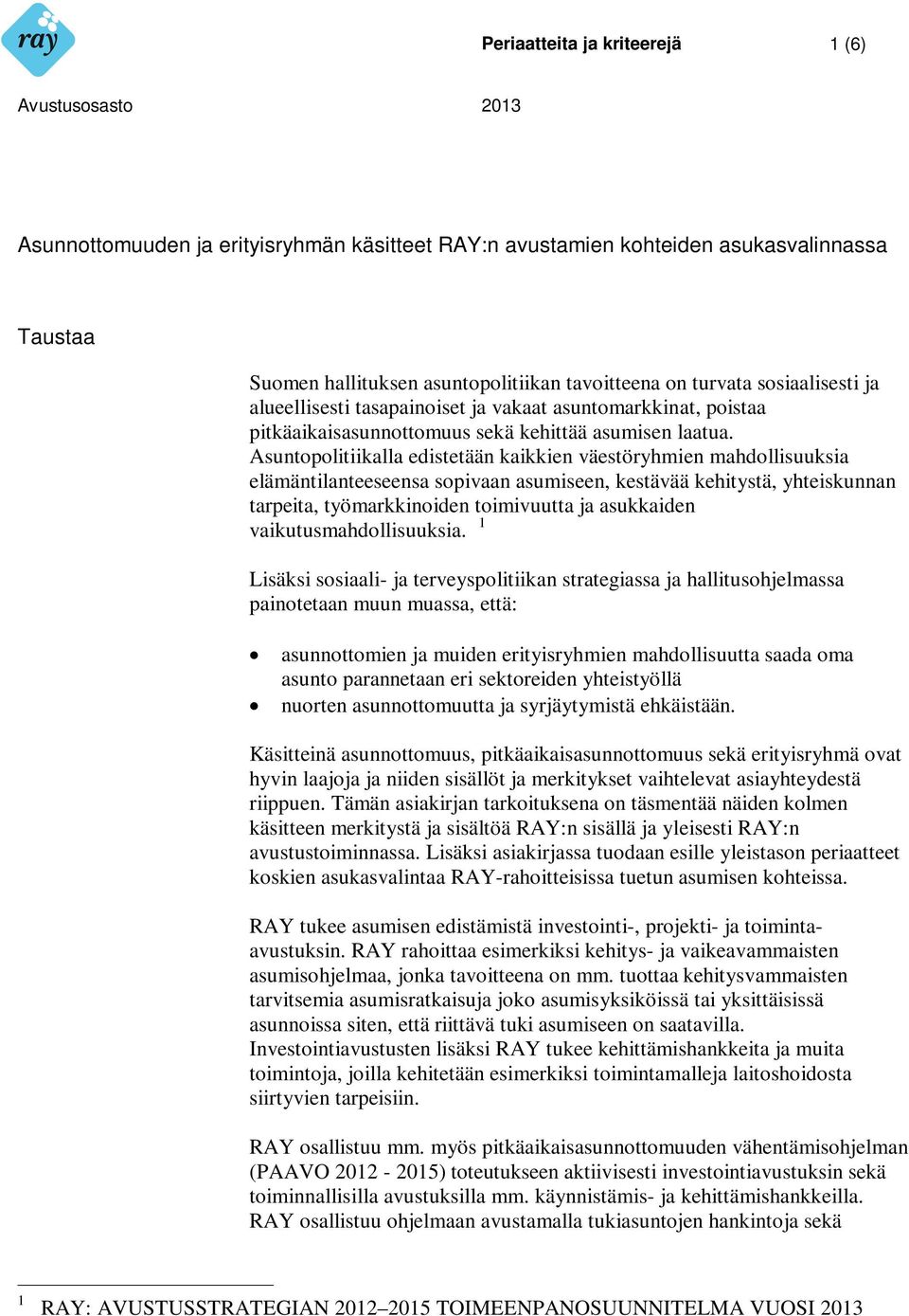 Asuntopolitiikalla edistetään kaikkien väestöryhmien mahdollisuuksia elämäntilanteeseensa sopivaan asumiseen, kestävää kehitystä, yhteiskunnan tarpeita, työmarkkinoiden toimivuutta ja asukkaiden
