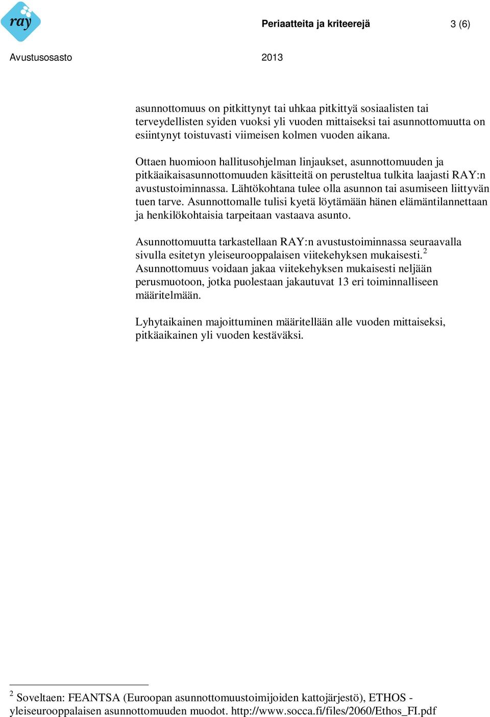 Lähtökohtana tulee olla asunnon tai asumiseen liittyvän tuen tarve. Asunnottomalle tulisi kyetä löytämään hänen elämäntilannettaan ja henkilökohtaisia tarpeitaan vastaava asunto.