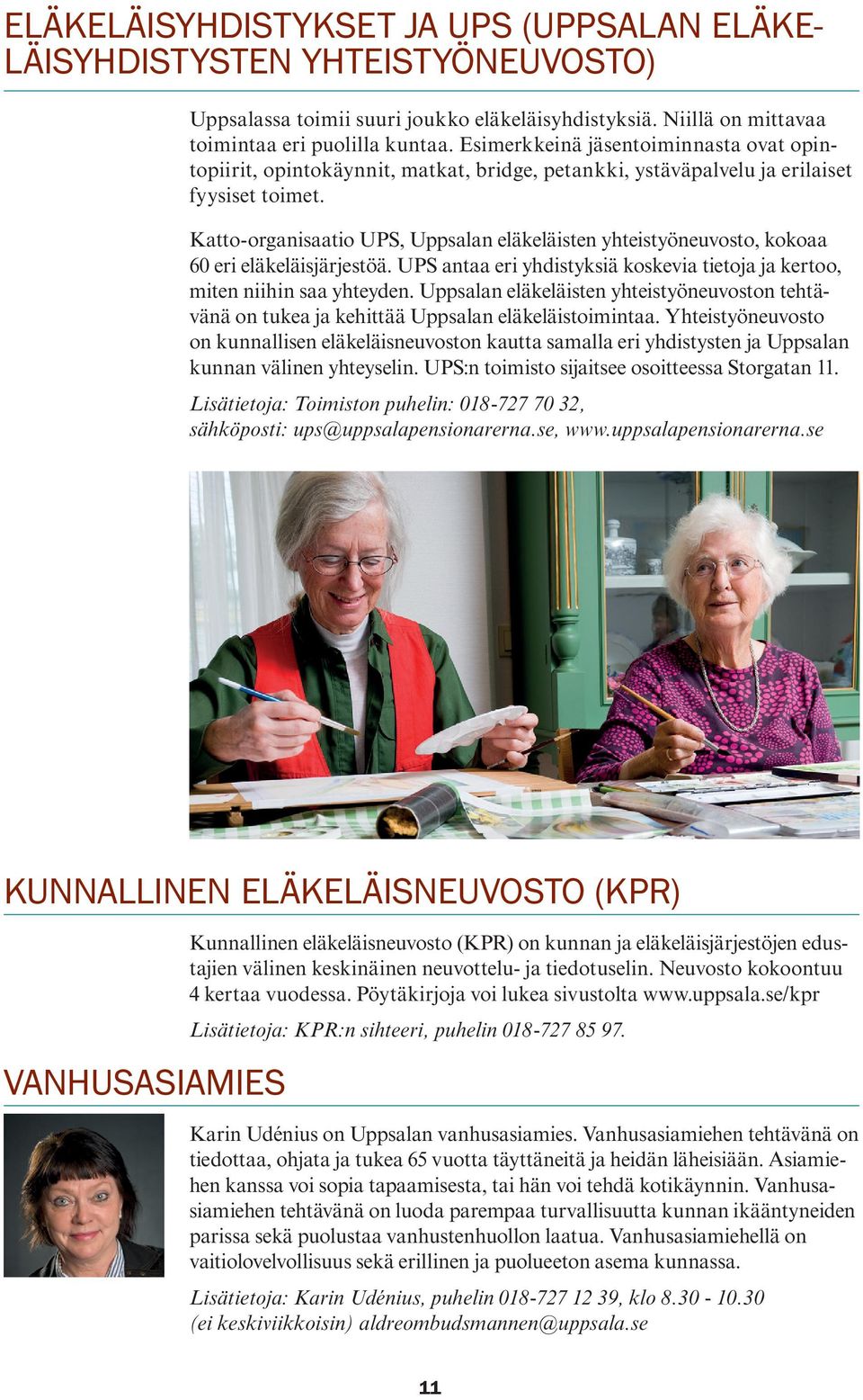 Katto-organisaatio UPS, Uppsalan eläkeläisten yhteistyöneuvosto, kokoaa 60 eri eläkeläisjärjestöä. UPS antaa eri yhdistyksiä koskevia tietoja ja kertoo, miten niihin saa yhteyden.