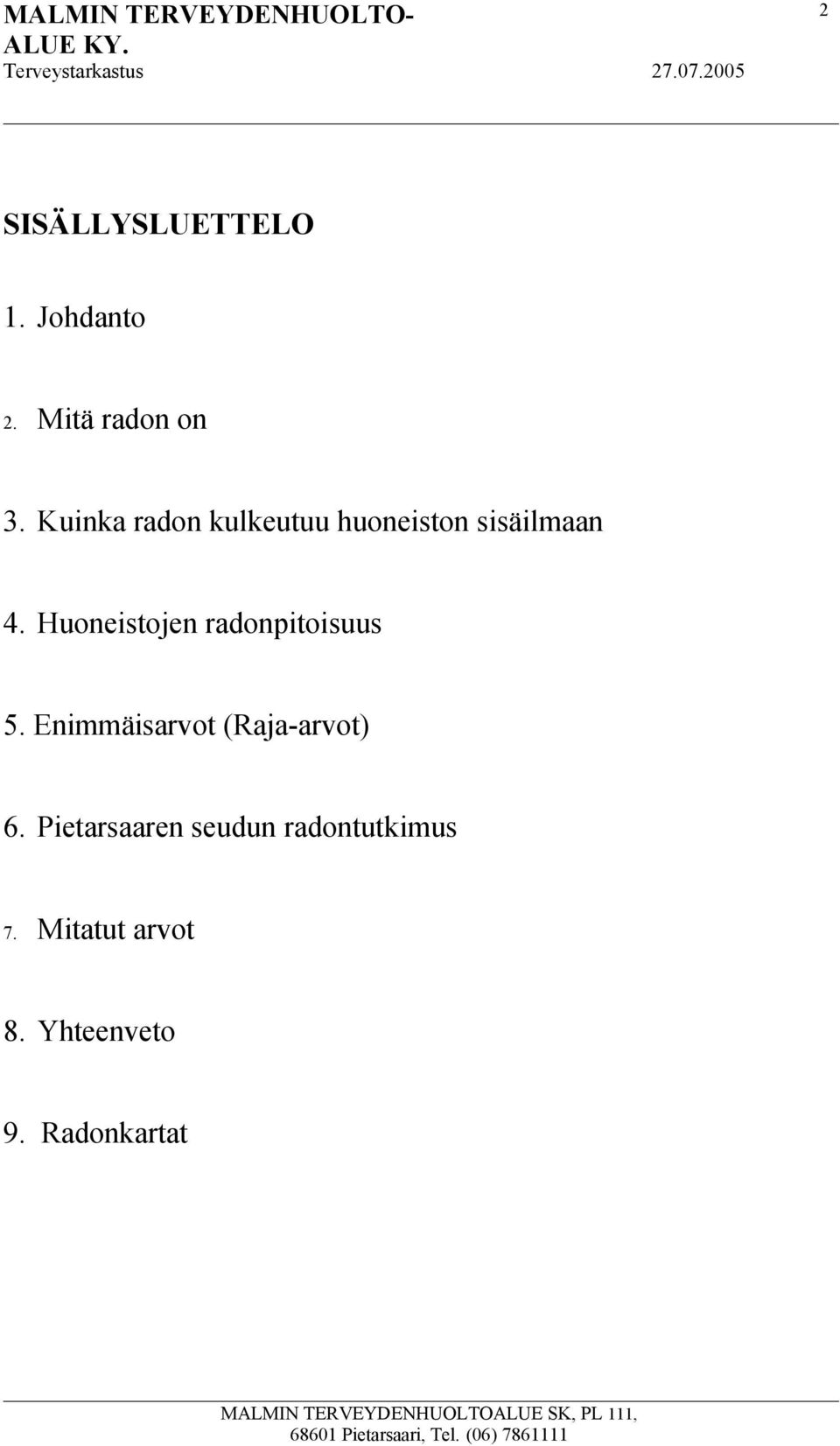 Huoneistojen radonpitoisuus 5. Enimmäisarvot (Raja-arvot) 6.