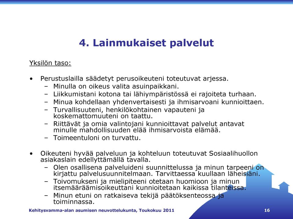 Turvallisuuteni, henkilökohtainen vapauteni ja koskemattomuuteni on taattu. Riittävät ja omia valintojani kunnioittavat palvelut antavat minulle mahdollisuuden elää ihmisarvoista elämää.