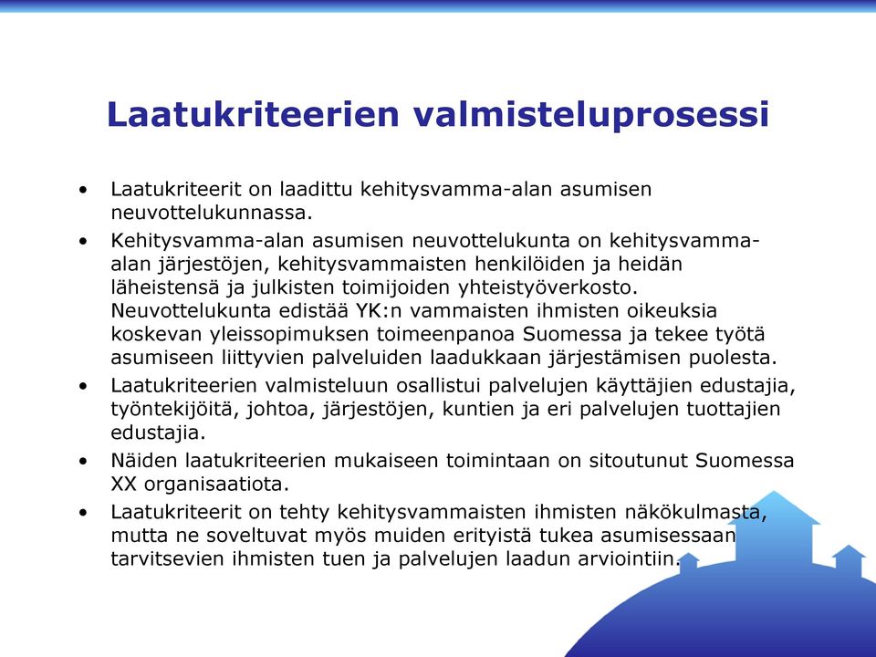 Neuvottelukunta edistää YK:n vammaisten ihmisten oikeuksia koskevan yleissopimuksen toimeenpanoa Suomessa ja tekee työtä asumiseen liittyvien palveluiden laadukkaan järjestämisen puolesta.