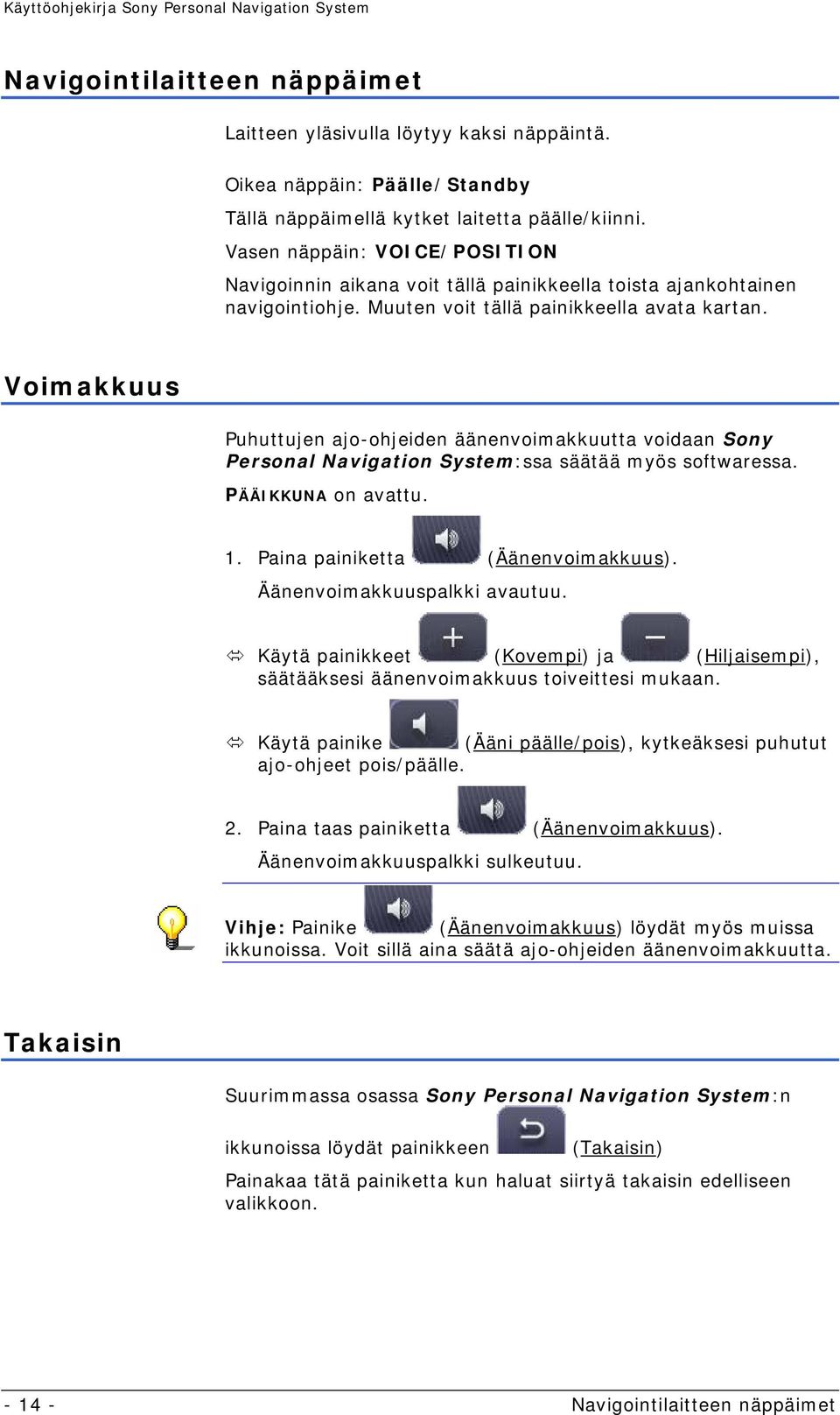 Voimakkuus Puhuttujen ajo-ohjeiden äänenvoimakkuutta voidaan Sony Personal Navigation System:ssa säätää myös softwaressa. PÄÄIKKUNA on avattu. 1. Paina painiketta (Äänenvoimakkuus).