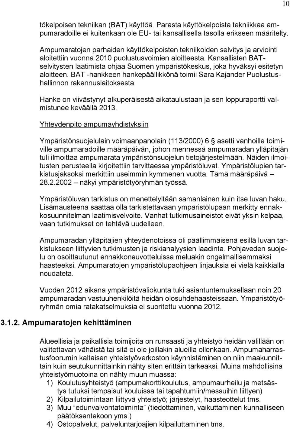 Kansallisten BATselvitysten laatimista ohjaa Suomen ympäristökeskus, joka hyväksyi esitetyn aloitteen. BAT -hankkeen hankepäällikkönä toimii Sara Kajander Puolustushallinnon rakennuslaitoksesta.