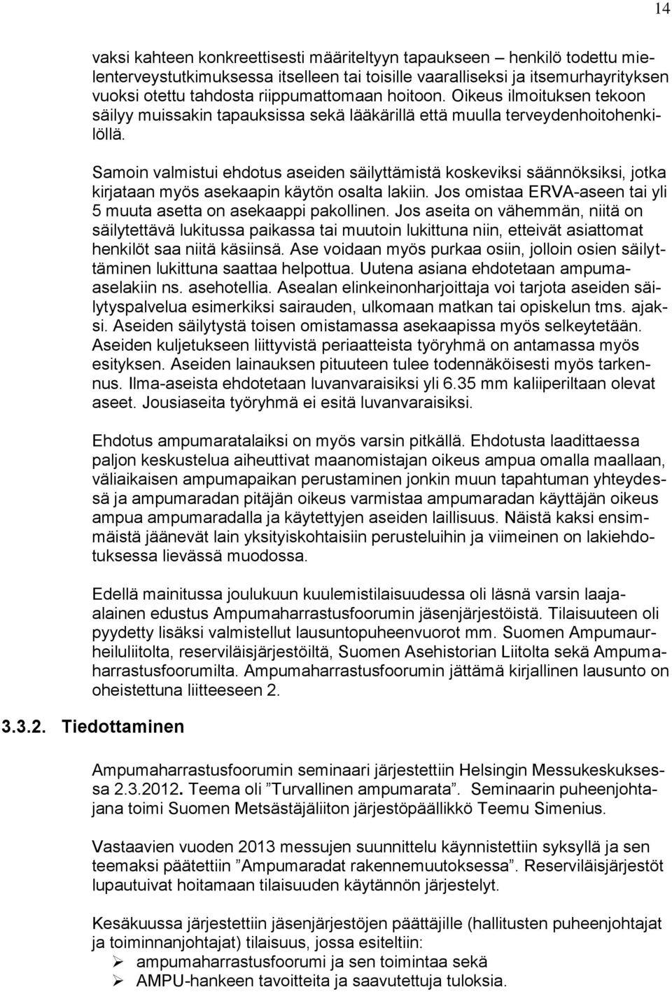 Samoin valmistui ehdotus aseiden säilyttämistä koskeviksi säännöksiksi, jotka kirjataan myös asekaapin käytön osalta lakiin. Jos omistaa ERVA-aseen tai yli 5 muuta asetta on asekaappi pakollinen.