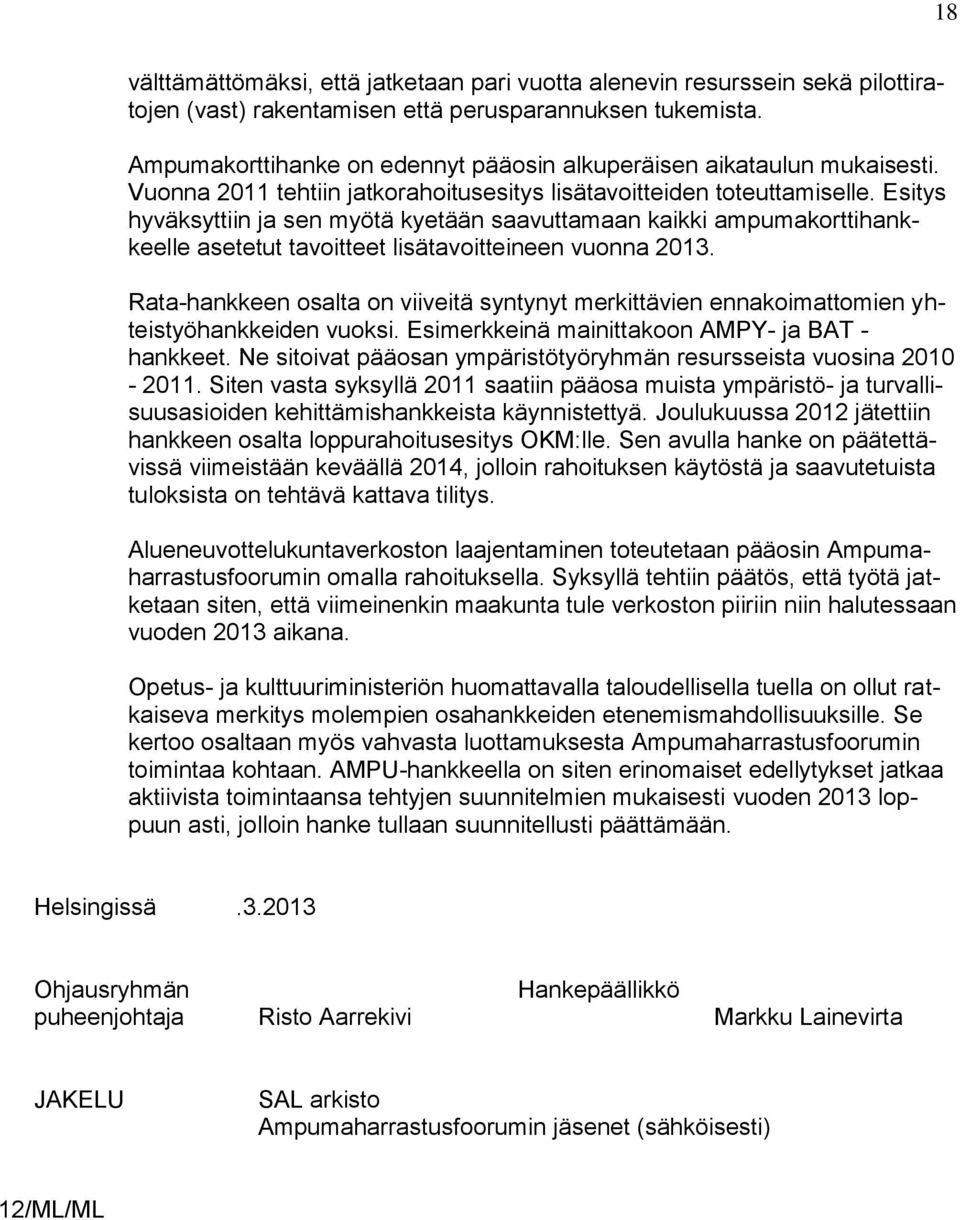 Esitys hyväksyttiin ja sen myötä kyetään saavuttamaan kaikki ampumakorttihankkeelle asetetut tavoitteet lisätavoitteineen vuonna 2013.