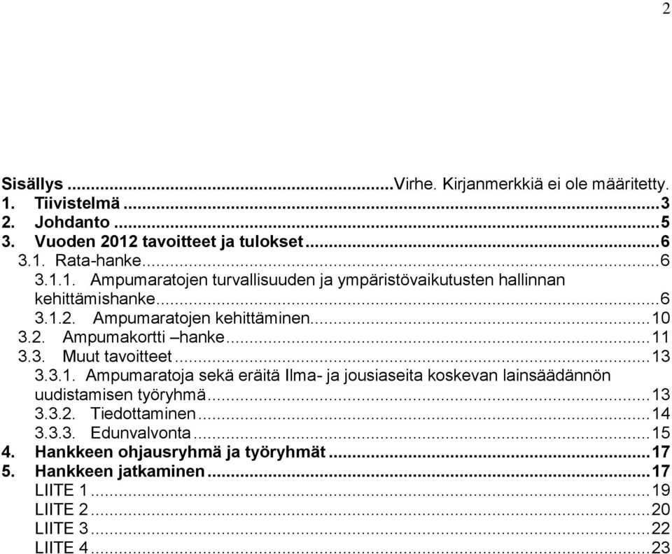 .. 13 3.3.2. Tiedottaminen... 14 3.3.3. Edunvalvonta... 15 4. Hankkeen ohjausryhmä ja työryhmät... 17 5. Hankkeen jatkaminen... 17 LIITE 1... 19 LIITE 2.