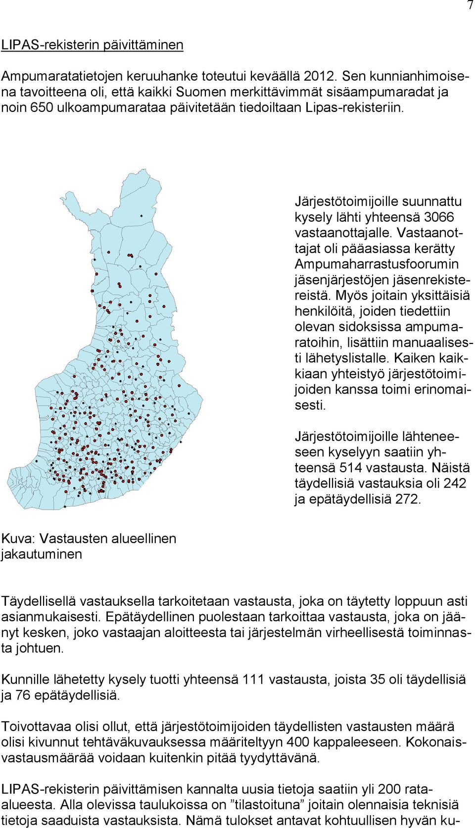 Järjestötoimijoille suunnattu kysely lähti yhteensä 3066 vastaanottajalle. Vastaanottajat oli pääasiassa kerätty Ampumaharrastusfoorumin jäsenjärjestöjen jäsenrekistereistä.