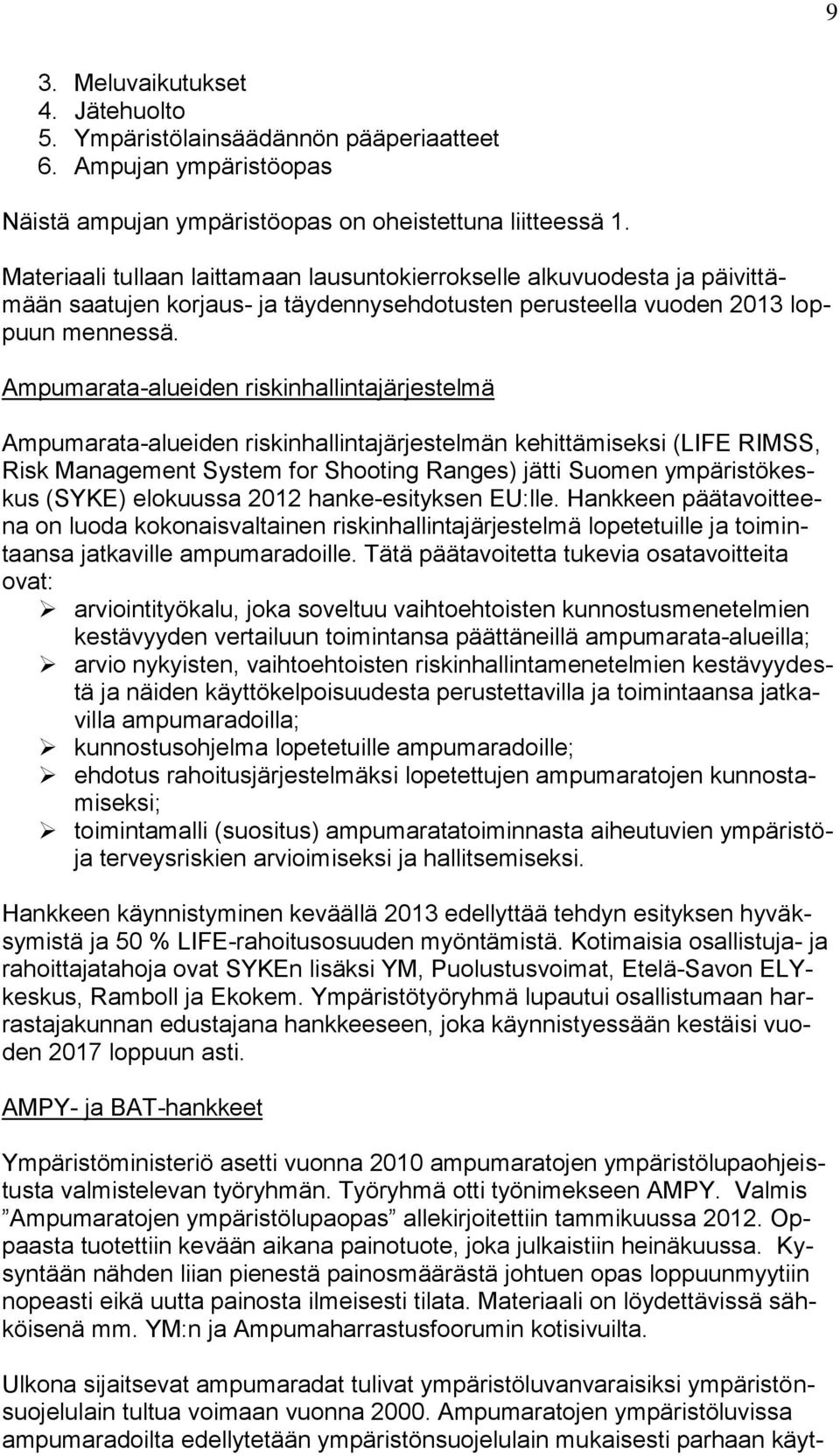 Ampumarata-alueiden riskinhallintajärjestelmä Ampumarata-alueiden riskinhallintajärjestelmän kehittämiseksi (LIFE RIMSS, Risk Management System for Shooting Ranges) jätti Suomen ympäristökeskus