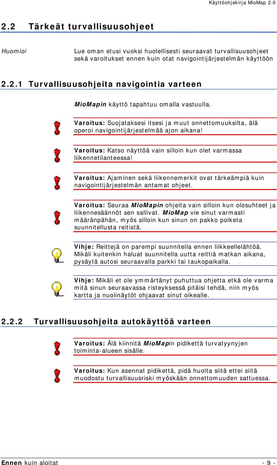 Varoitus: Ajaminen sekä liikennemerkit ovat tärkeämpiä kuin navigointijärjestelmän antamat ohjeet. Varoitus: Seuraa MioMapin ohjeita vain silloin kun olosuhteet ja liikennesäännöt sen sallivat.