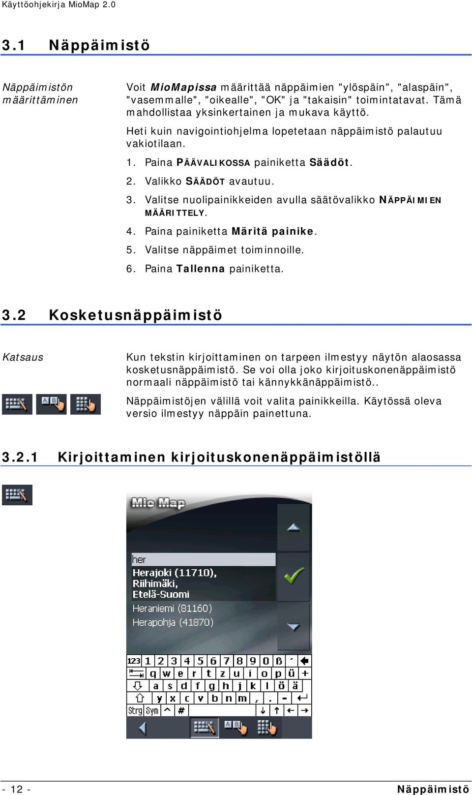 Valitse nuolipainikkeiden avulla säätövalikko NÄPPÄIMIEN MÄÄRITTELY. 4. Paina painiketta Märitä painike. 5. Valitse näppäimet toiminnoille. 6. Paina Tallenna painiketta. 3.