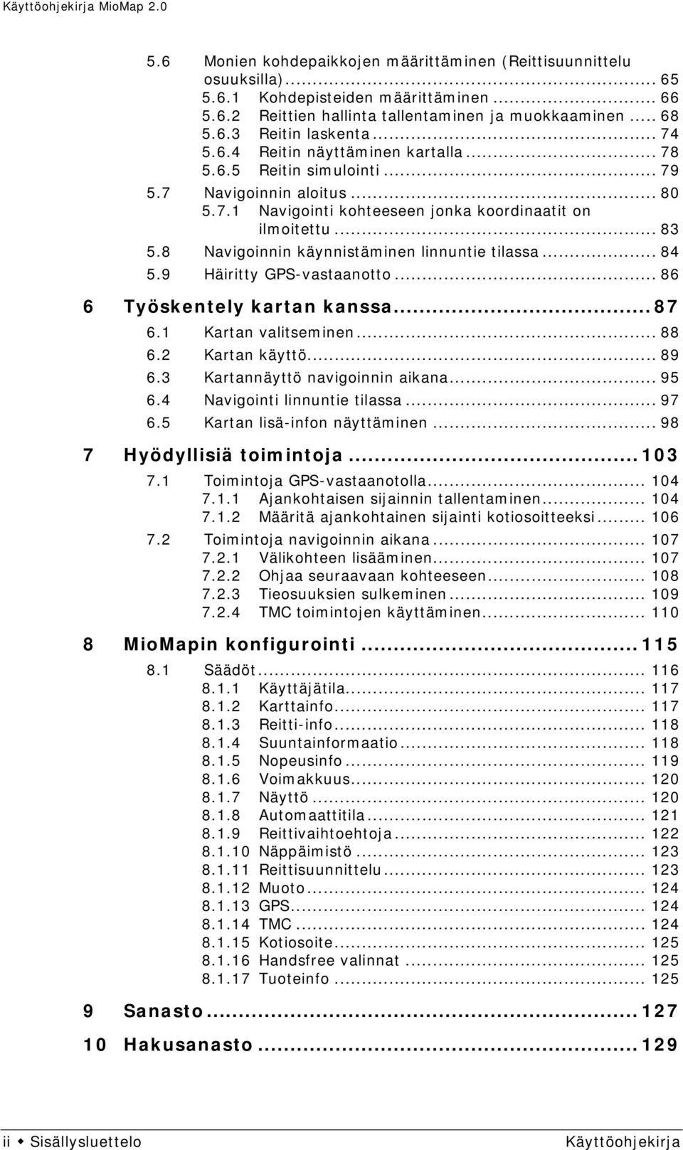 8 Navigoinnin käynnistäminen linnuntie tilassa... 84 5.9 Häiritty GPS-vastaanotto... 86 6 Työskentely kartan kanssa... 87 6.1 Kartan valitseminen... 88 6.2 Kartan käyttö... 89 6.