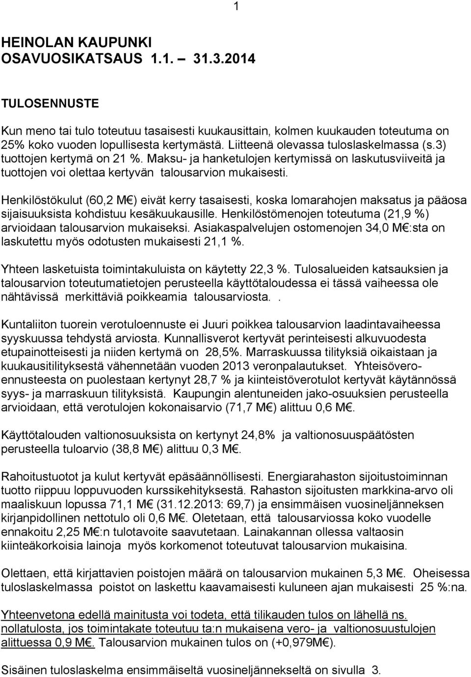 Henkilöstökulut (60,2 M ) eivät kerry tasaisesti, koska lomarahojen maksatus ja pääosa sijaisuuksista kohdistuu kesäkuukausille. Henkilöstömenojen toteutuma (21, %) arvioidaan talousarvion mukaiseksi.