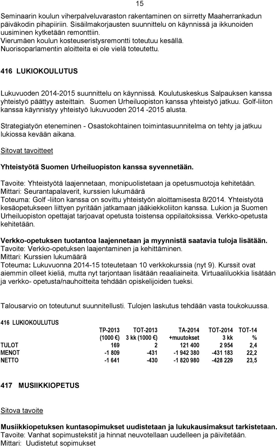 Koulutuskeskus Salpauksen kanssa yhteistyö päättyy asteittain. Suomen Urheiluopiston kanssa yhteistyö jatkuu. Golf-liiton kanssa käynnistyy yhteistyö lukuvuoden 2014-2015 alusta.