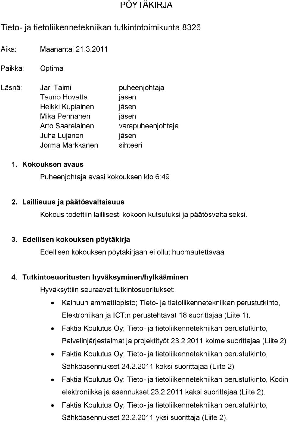 2011 Paikka: Optima Läsnä: Jari Taimi puheenjohtaja Tauno Hovatta jäsen Heikki Kupiainen jäsen Mika Pennanen jäsen Arto Saarelainen varapuheenjohtaja Juha Lujanen jäsen Jorma Markkanen sihteeri 1.