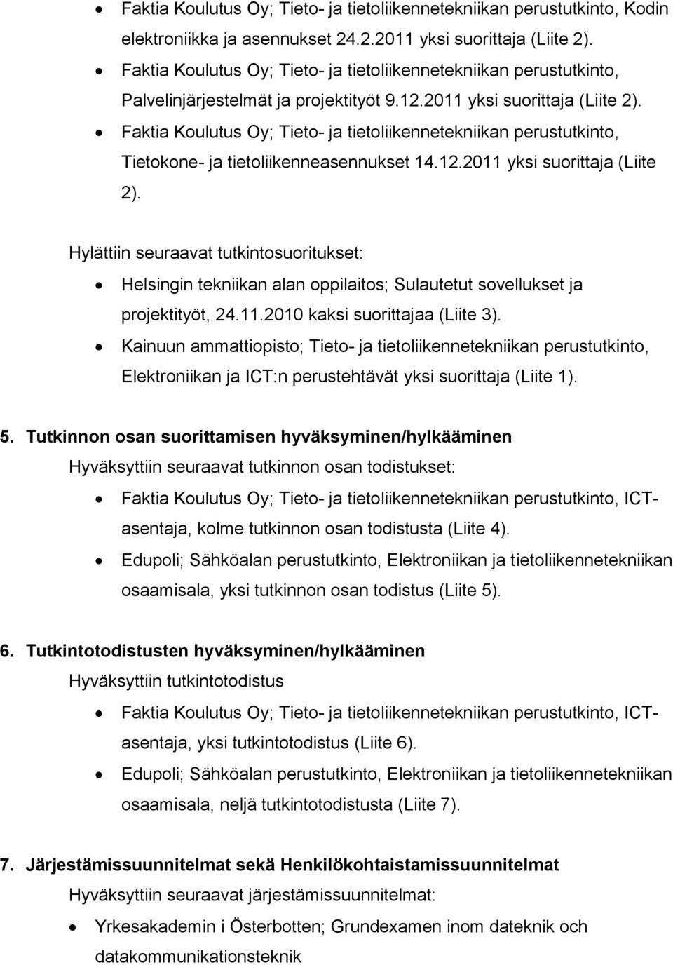 Tutkinnon osan suorittamisen hyväksyminen/hylkääminen Hyväksyttiin seuraavat tutkinnon osan todistukset: ICTasentaja, kolme tutkinnon osan todistusta (Liite 4).