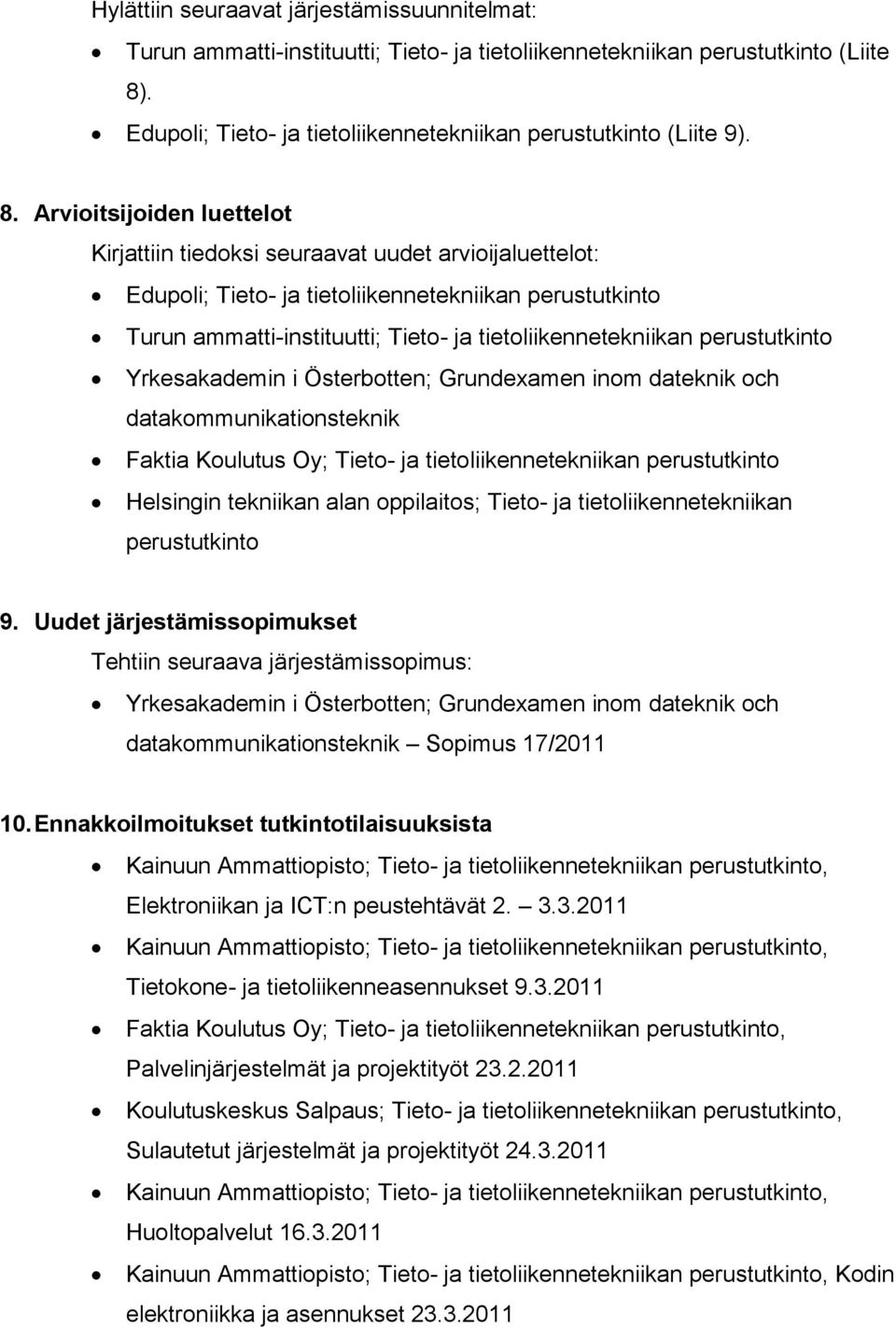 Arvioitsijoiden luettelot Kirjattiin tiedoksi seuraavat uudet arvioijaluettelot: Edupoli; Tieto- ja tietoliikennetekniikan perustutkinto Turun ammatti-instituutti; Tieto- ja tietoliikennetekniikan