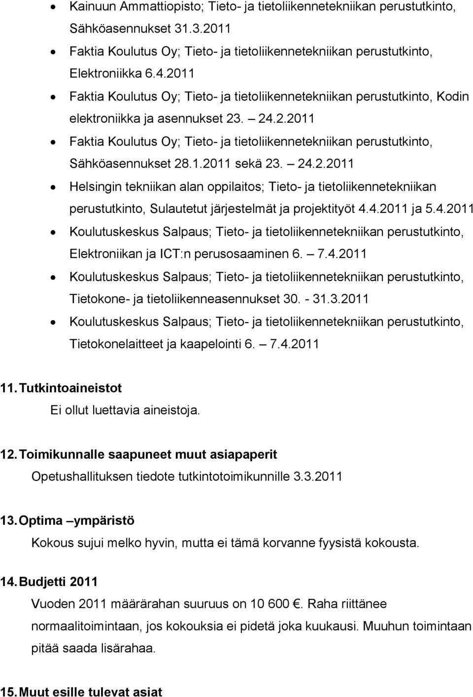 4.2011 Tietokone- ja tietoliikenneasennukset 30. - 31.3.2011 Tietokonelaitteet ja kaapelointi 6. 7.4.2011 11. Tutkintoaineistot Ei ollut luettavia aineistoja. 12.