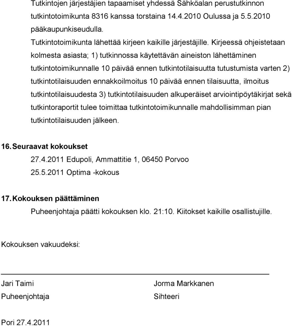 Kirjeessä ohjeistetaan kolmesta asiasta; 1) tutkinnossa käytettävän aineiston lähettäminen tutkintotoimikunnalle 10 päivää ennen tutkintotilaisuutta tutustumista varten 2) tutkintotilaisuuden
