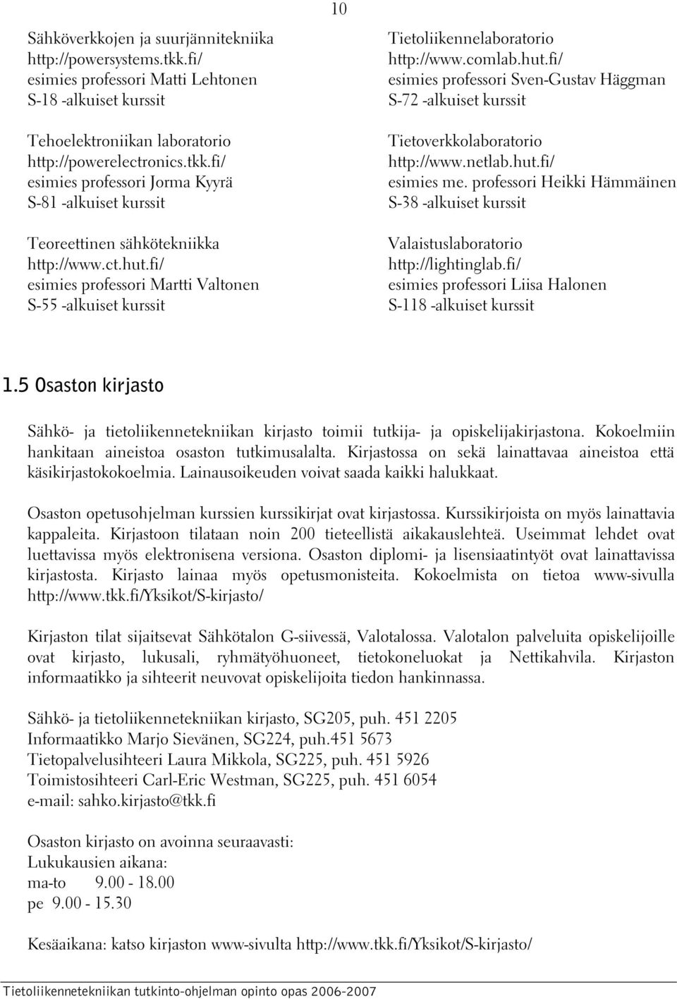 netlab.hut.fi/ esimies me. professori Heikki Hämmäinen S-38 -alkuiset kurssit Valaistuslaboratorio http://lightinglab.fi/ esimies professori Liisa Halonen S-118 -alkuiset kurssit 1.