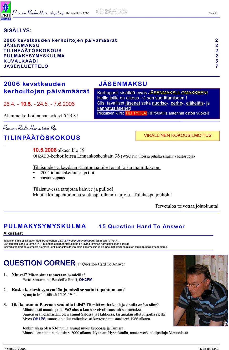 kerhoiltojen päivämäärät 26.4. - 10.5. - 24.5. - 7.6.2006 Alamme kerhoilemaan syksyllä 23.8! Porvoon RadioHarrastajat Ry. TILINPÄÄTÖSKOKOUS. Kerhoposti sisältää myös JÄSENMAKSULOMAKKEEN!