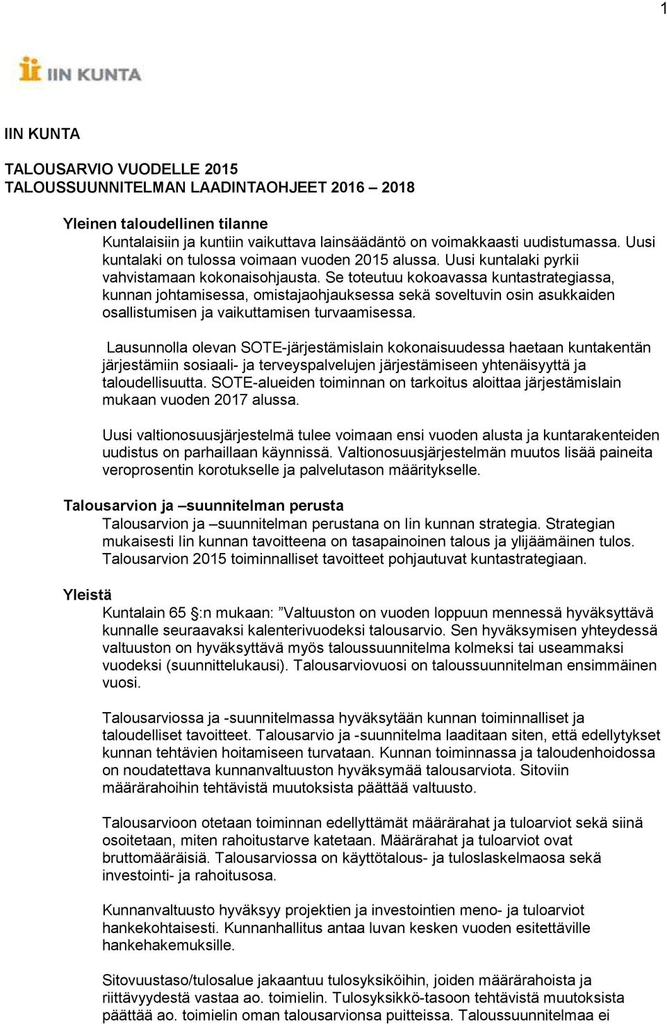 Se toteutuu kokoavassa kuntastrategiassa, kunnan johtamisessa, omistajaohjauksessa sekä soveltuvin osin asukkaiden osallistumisen ja vaikuttamisen turvaamisessa.