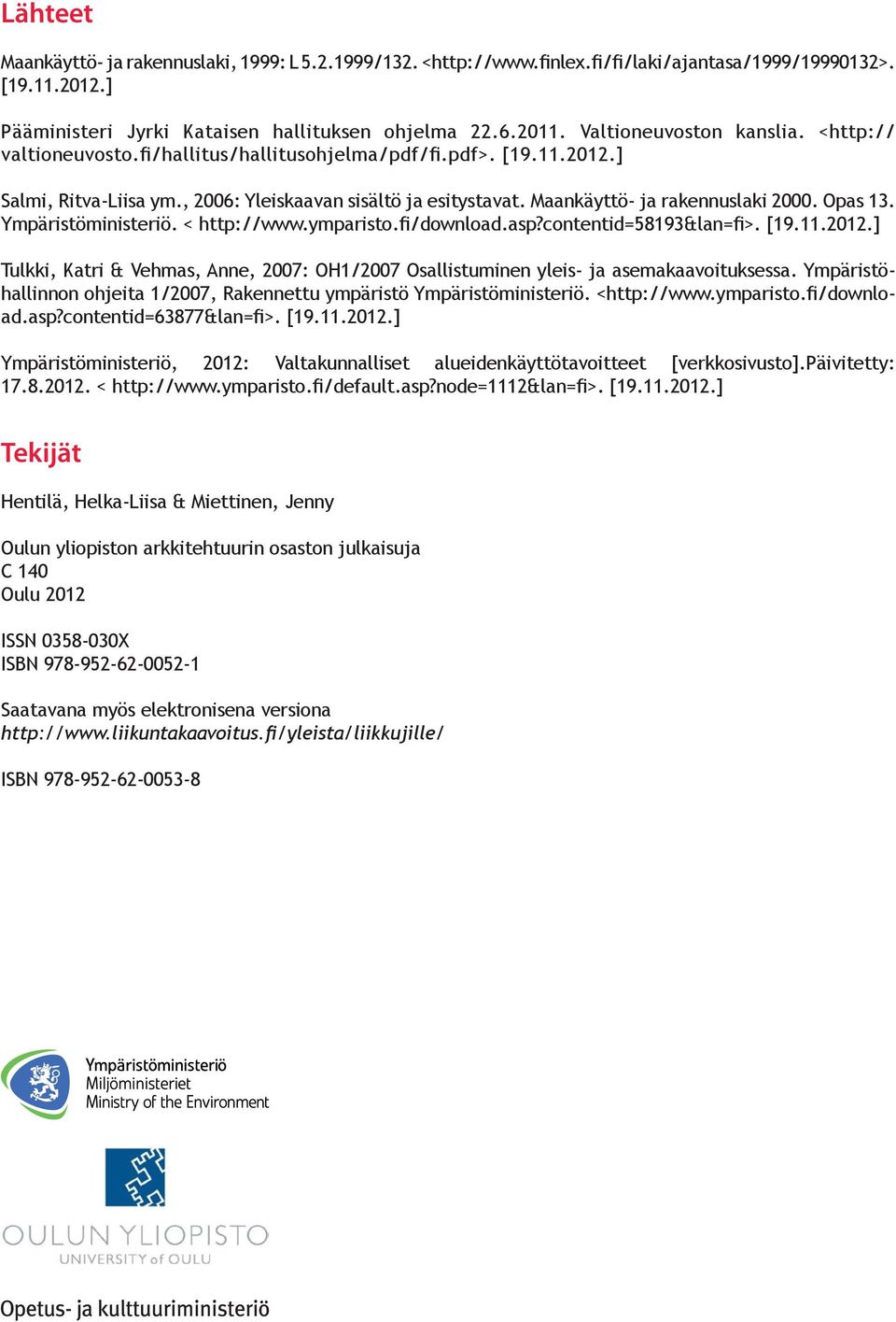 Maankäyttö- ja rakennuslaki 2000. Opas 13. Ympäristöministeriö. < http://www.ymparisto.fi/download.asp?contentid=58193&lan=fi>. [19.11.2012.