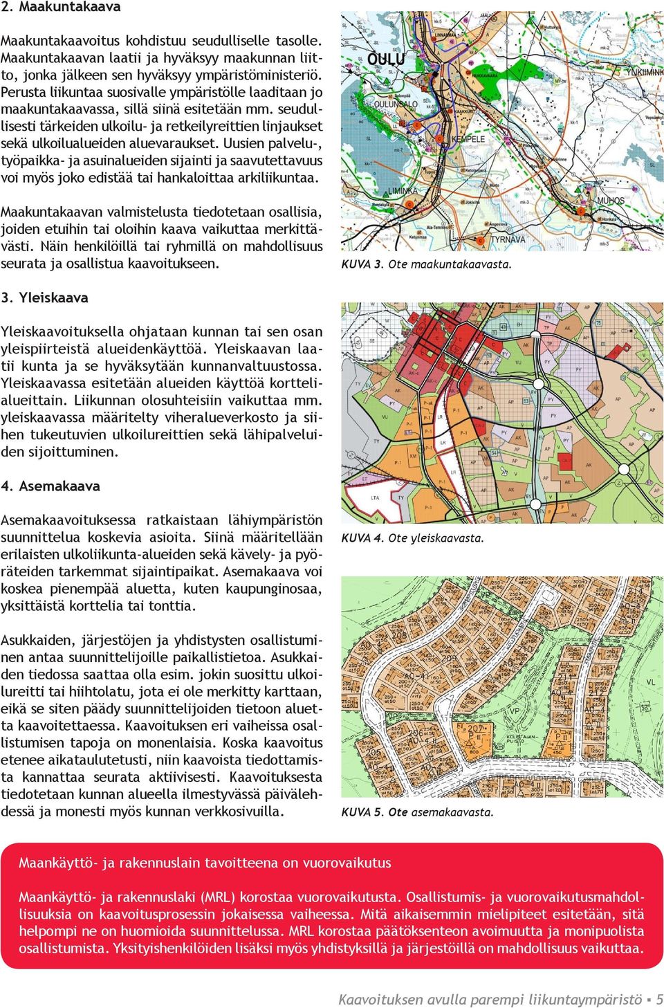 Uusien palvelu-, työpaikka- ja asuinalueiden sijainti ja saavutettavuus voi myös joko edistää tai hankaloittaa arkiliikuntaa.