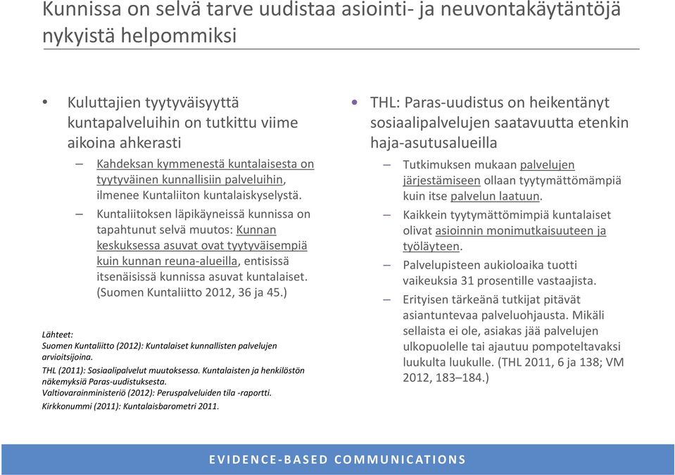 Kuntaliitoksen läpikäyneissä kunnissa on tapahtunut selvä muutos: Kunnan keskuksessa asuvat ovat tyytyväisempiä kuin inkunnan reuna alueilla, al eilla entisissä itsenäisissä kunnissa asuvat