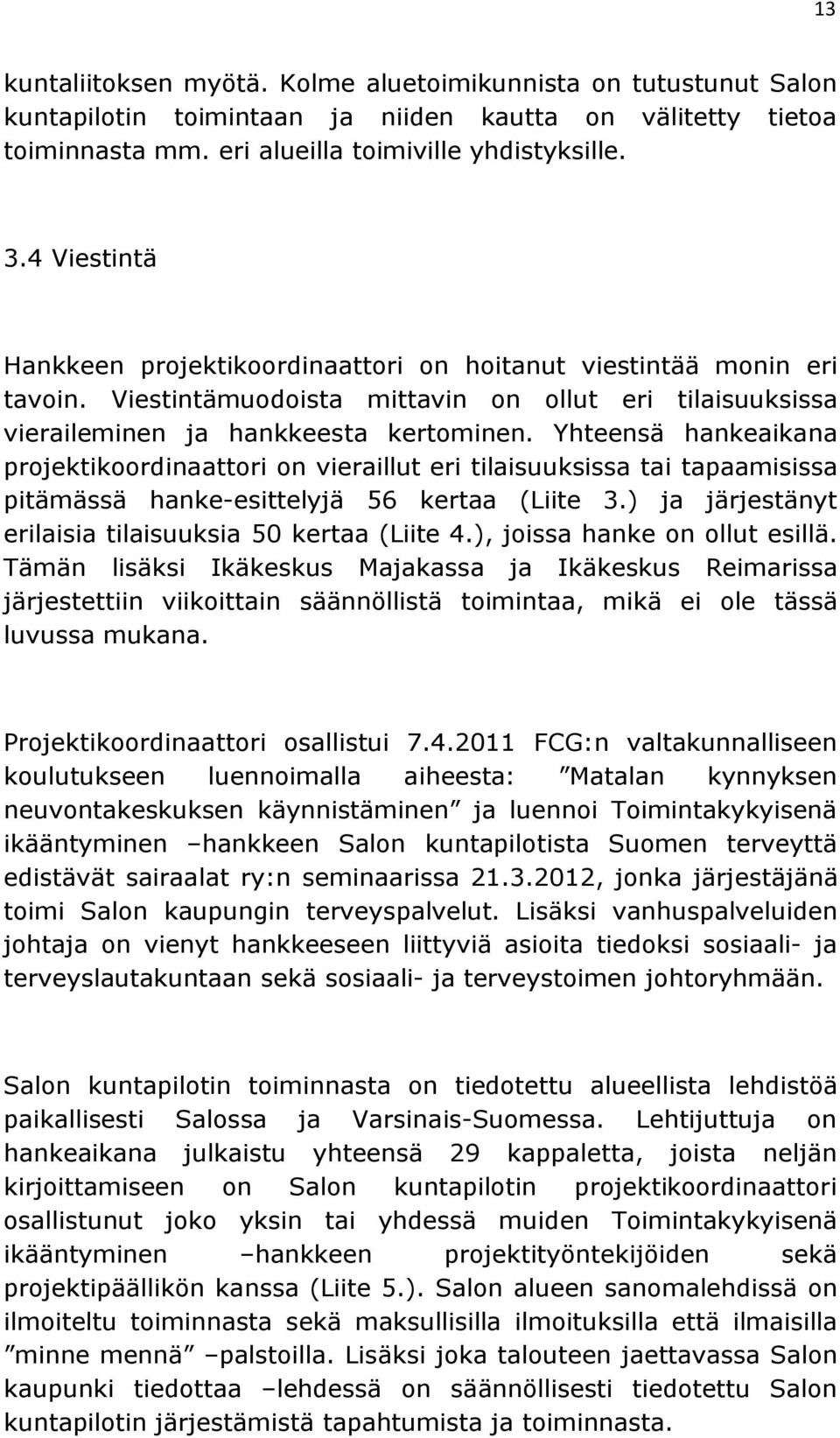 Yhteensä hankeaikana projektikoordinaattori on vieraillut eri tilaisuuksissa tai tapaamisissa pitämässä hanke-esittelyjä 56 kertaa (Liite 3.) ja järjestänyt erilaisia tilaisuuksia 50 kertaa (Liite 4.