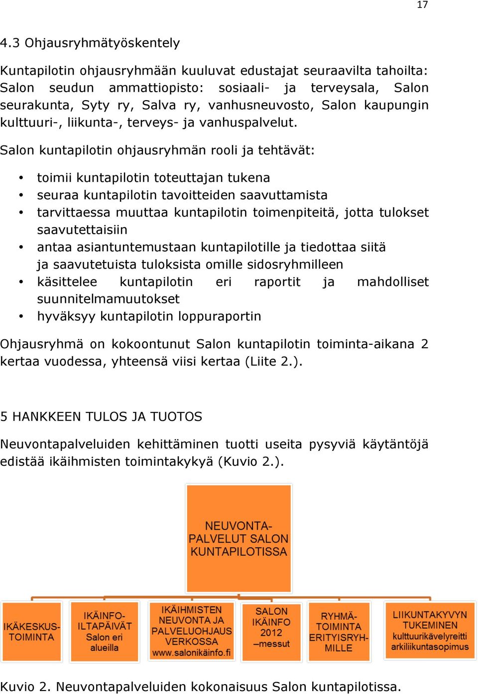 Salon kuntapilotin ohjausryhmän rooli ja tehtävät: toimii kuntapilotin toteuttajan tukena seuraa kuntapilotin tavoitteiden saavuttamista tarvittaessa muuttaa kuntapilotin toimenpiteitä, jotta