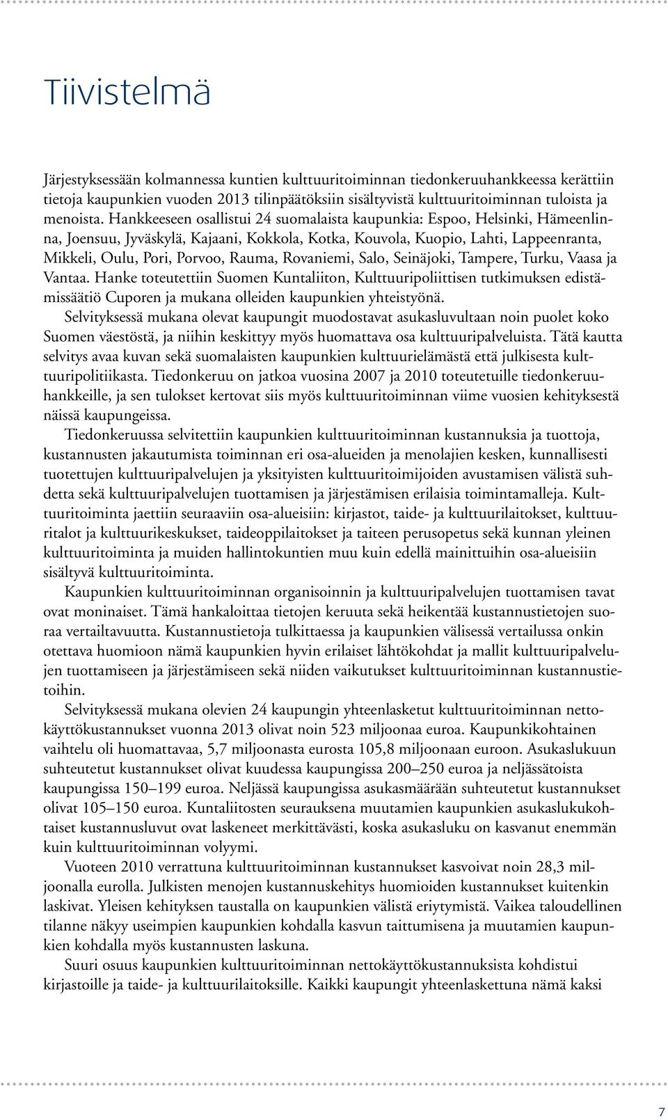 Rovaniemi, Salo, Seinäjoki, Tampere, Turku, Vaasa ja Vantaa. Hanke toteutettiin Suomen Kuntaliiton, Kulttuuripoliittisen tutkimuksen edistämissäätiö Cuporen ja mukana olleiden kaupunkien yhteistyönä.