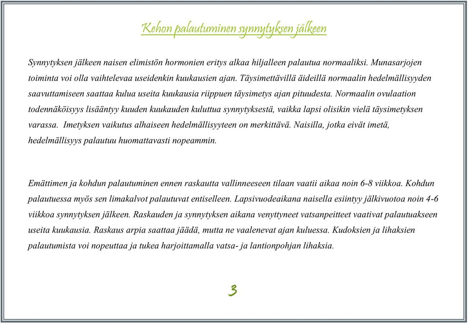 Täysimettävillä äideillä normaalin hedelmällisyyden saavuttamiseen saattaa kulua useita kuukausia riippuen täysimetys ajan pituudesta.