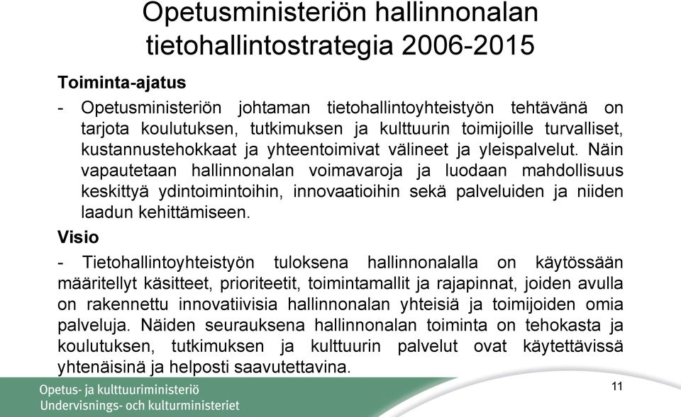 Näin vapautetaan hallinnonalan voimavaroja ja luodaan mahdollisuus keskittyä ydintoimintoihin, innovaatioihin sekä palveluiden ja niiden laadun kehittämiseen.