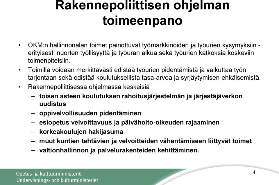 Toimilla voidaan merkittävästi edistää työurien pidentämistä ja vaikuttaa työn tarjontaan sekä edistää koulutuksellista tasa-arvoa ja syrjäytymisen ehkäisemistä.