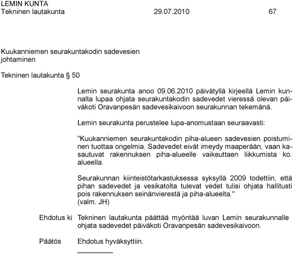 Lemin seurakunta perustelee lupa-anomustaan seuraavasti: "Kuukanniemen seurakuntakodin piha-alueen sadevesien poistuminen tuottaa ongelmia.