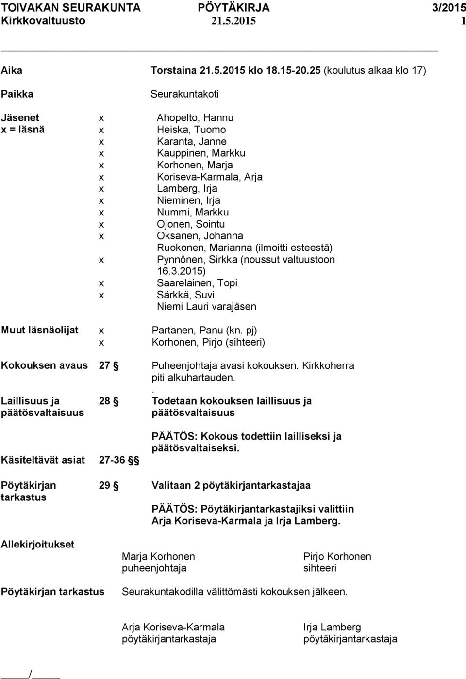 Nummi, Markku Ojonen, Sointu Oksanen, Johanna Ruokonen, Marianna (ilmoitti esteestä) Pynnönen, Sirkka (noussut valtuustoon 16.3.