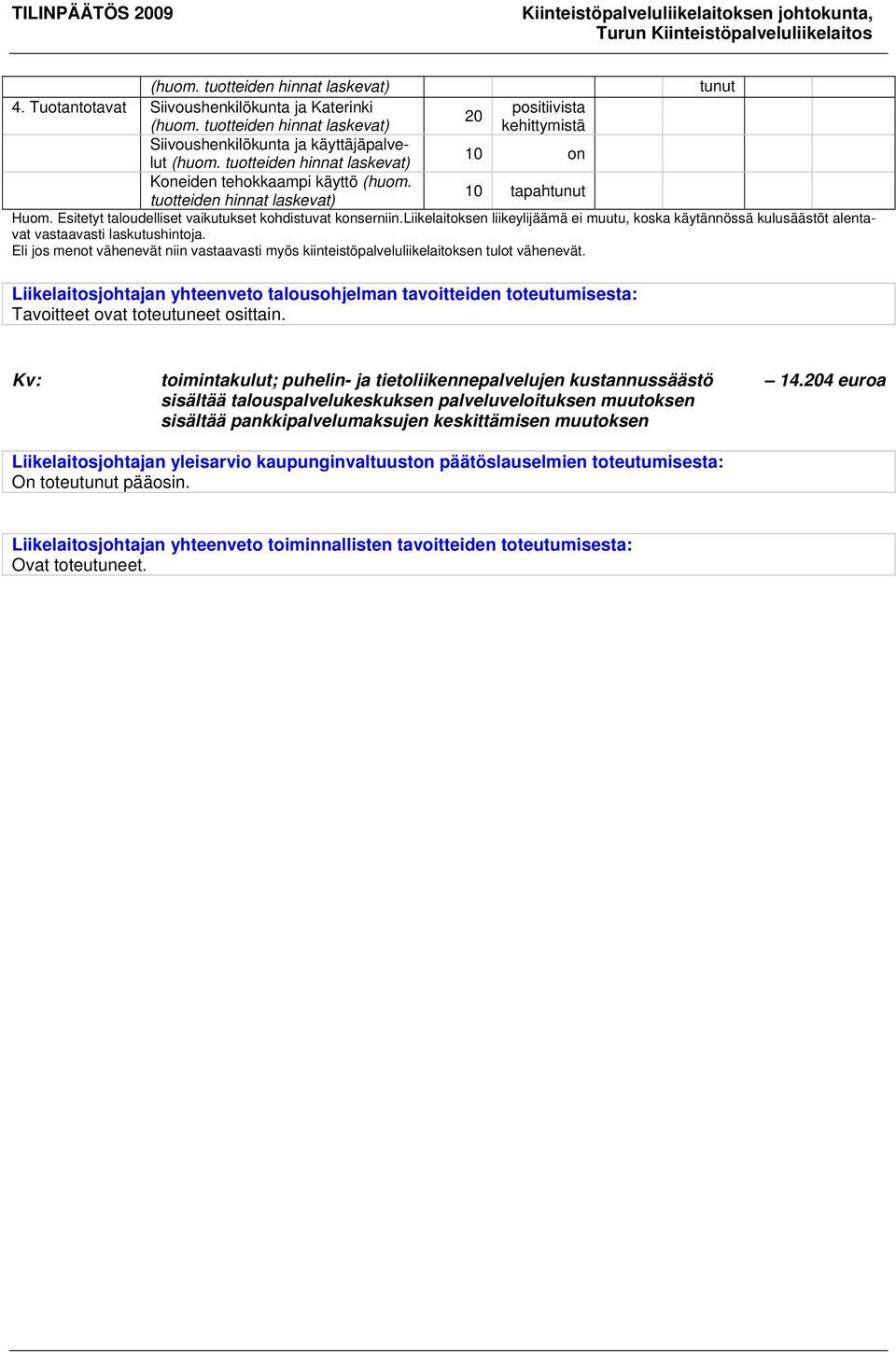 tuotteiden hinnat laskevat) 10 on Koneiden tehokkaampi käyttö (huom. tuotteiden hinnat laskevat) 10 tapahtunut Huom. Esitetyt taloudelliset vaikutukset kohdistuvat konserniin.