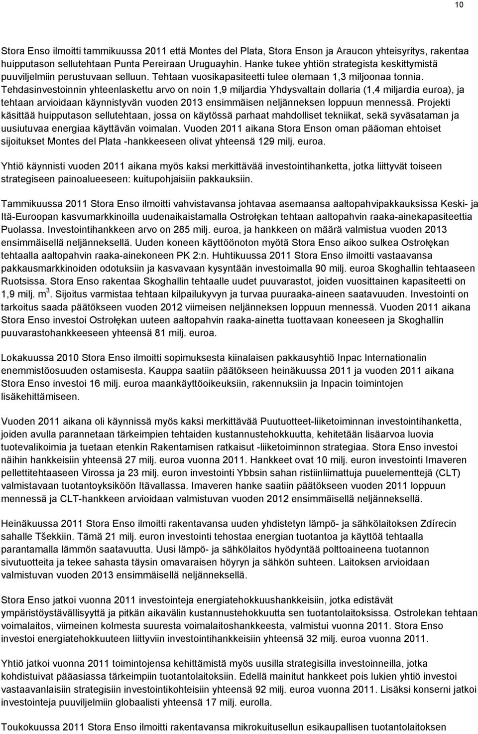 Tehdasinvestoinnin yhteenlaskettu arvo on noin 1,9 miljardia Yhdysvaltain dollaria (1,4 miljardia euroa), ja tehtaan arvioidaan käynnistyvän vuoden 2013 ensimmäisen neljänneksen loppuun mennessä.