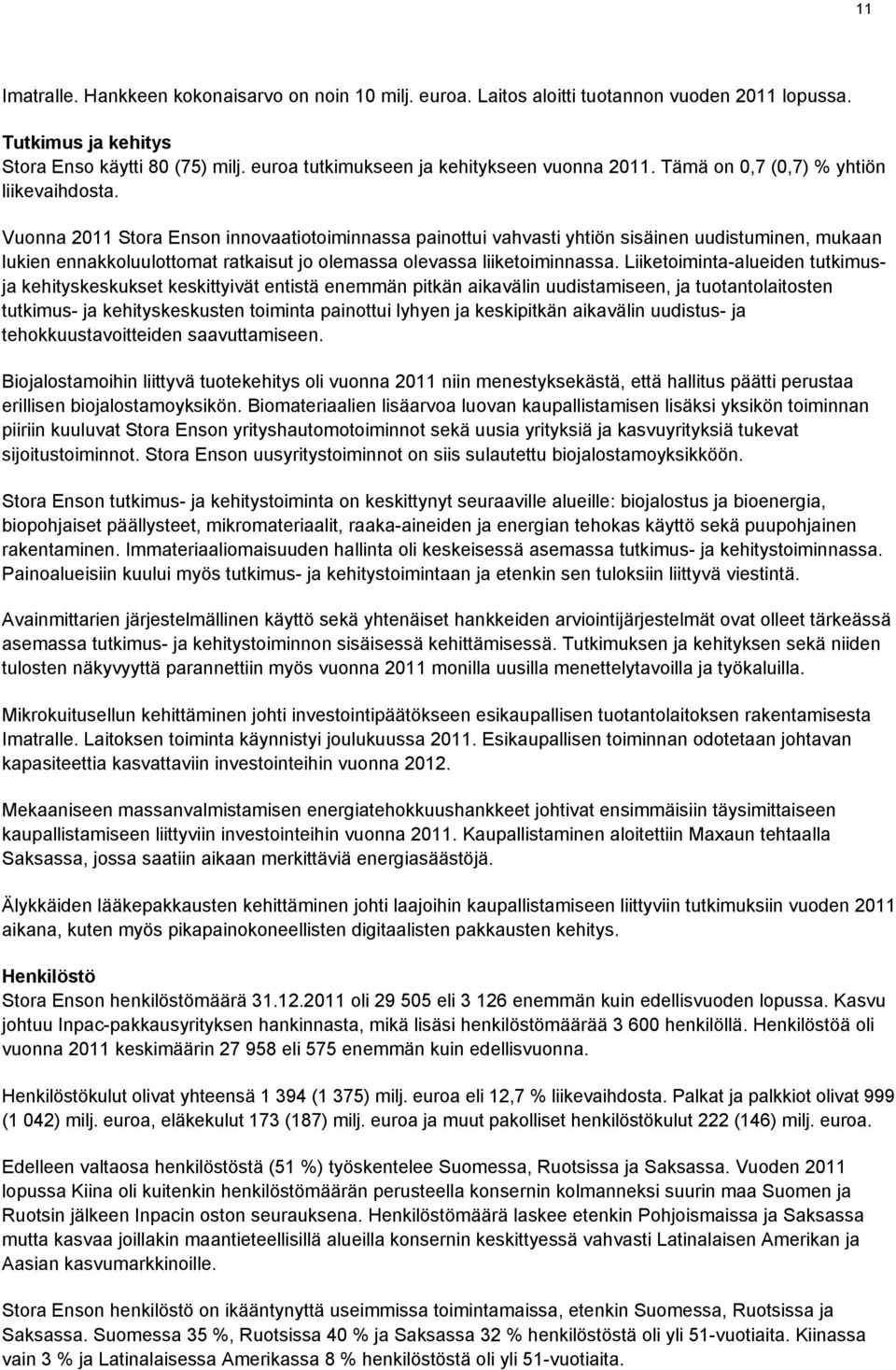 Vuonna 2011 Stora Enson innovaatiotoiminnassa painottui vahvasti yhtiön sisäinen uudistuminen, mukaan lukien ennakkoluulottomat ratkaisut jo olemassa olevassa liiketoiminnassa.